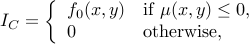  I_C=left{begin{array}{ll} f_0(x,y) & mbox{if }mu(x,y)leq0, 0 & mbox{otherwise}, end{array} right. 
